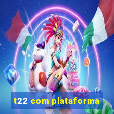 t22 com plataforma